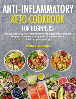 The Anti-Inflammatory Keto Cookbook for Beginners: Top 200 Delicious Anti-inflammatory and Ketogenic-Compliant Recipes to Heal your body - with a 3-Week Plan to kickstart your healing