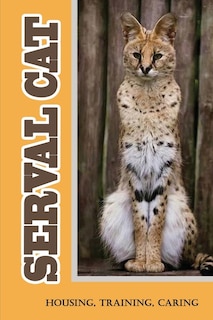 Serval Cat: Housing, Training, Caring: Care Guide For Serval Cat