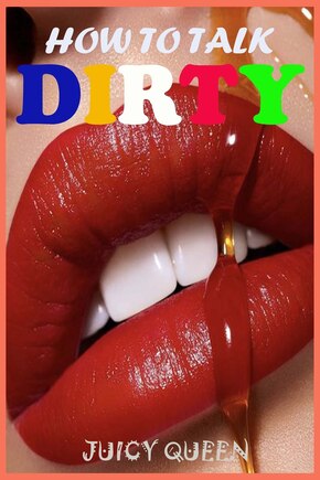 How To Talk DIRTY: Over 400 Examples Of Dirty Talk And Sext That Are Proven To Make Your Lover Go Crazy & Give You Maximum Pleasure & Joy Tonight. Learn The Guide To A Great Sex With Your Man or woman