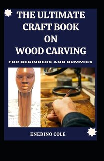 Couverture_The Ultimate Craft Book On Wood Carving For Beginners And Dummies