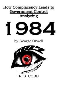 Front cover_Discovering How Complacency Leads to Government Control by Analyzing Nineteen Eighty-Four by George Orwell
