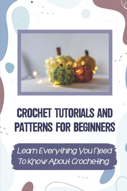 Front cover_Crochet Tutorials And Patterns For Beginners