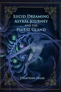 Couverture_Lucid Dreaming, Astral Journeys and the Pineal Gland