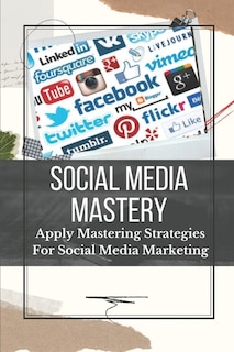 Social Media Mastery: Apply Mastering Strategies For Social Media Marketing: Active Social Media Users