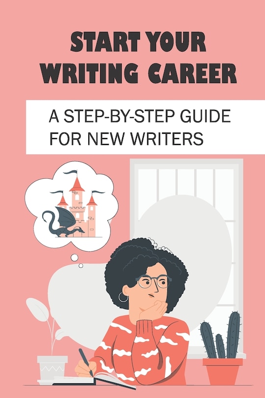 Start Your Writing Career: A Step-By-Step Guide For New Writers: How To Become A Good Freelance Writer