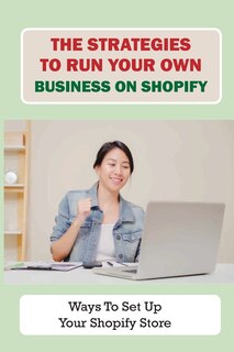 Front cover_The Strategies To Run Your Own Business On Shopify