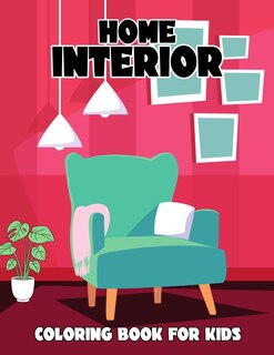 Home Interior Coloring Book for Kids: Beautiful Interior Design Coloring Activity Book for Boys, Girls, Toddler, Preschooler & Kids Ages 4-8