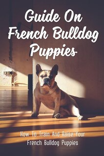 Couverture_Guide On French Bulldog Puppies