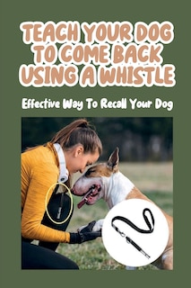 Front cover_Teach Your Dog To Come Back Using a Whistle