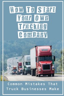 Front cover_How To Start Your Own Trucking Company