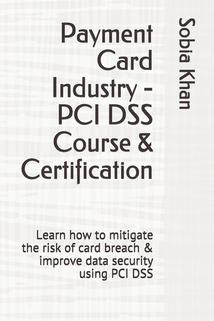 Payment Card Industry - PCI DSS Course & Certification: Learn how to mitigate the risk of card breach & improve data security using PCI DSS