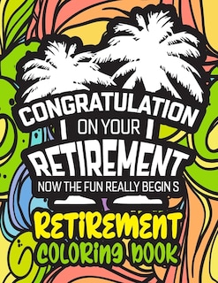 Front cover_Congratulation on Your Retirement Now the Fun Really Begins - Retirement Coloring Book