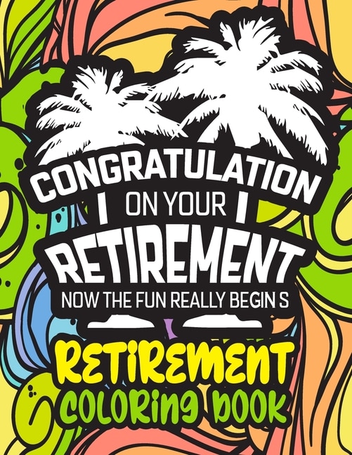 Front cover_Congratulation on Your Retirement Now the Fun Really Begins - Retirement Coloring Book
