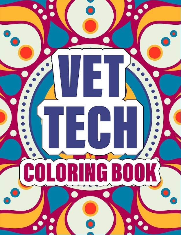 Vet Tech Coloring Book: A pretty Inspirational Veterinary Technician Coloring Book For Adults for Stress Relief & Relaxation - cute mandala cover (gift for men, women and Students)