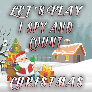 Let's Play i Spy And Count Christmas: Book For 2-5 Year Old Kid/ Easy Relaxing Tasks With Funny Christmas Characters - Preschooler And Toddler Activity Book