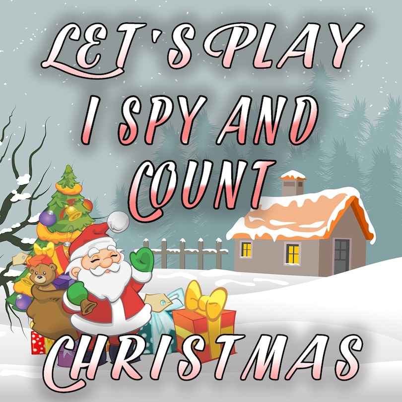 Let's Play i Spy And Count Christmas: Book For 2-5 Year Old Kid/ Easy Relaxing Tasks With Funny Christmas Characters - Preschooler And Toddler Activity Book