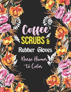 Couverture_Coffee Scrubs & Rubber Gloves - Nurse Humor to Color