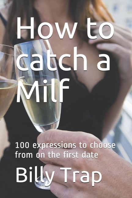 How to catch a Milf: 100 expressions to choose from on the first date