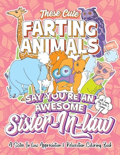 Front cover_These Cute Farting Animals Say You're An Awesome Sister In Law - A Sister-In-Law Appreciation & Relaxation Coloring Book