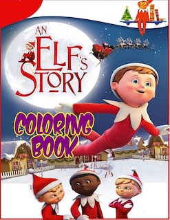 An Elf's Story Coloring Book: The Elf On The Shelf For Children - Perfect Birthday Gift - A Christmas Present For Kids