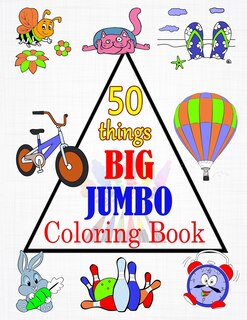 50 things BIG & JUMBO Coloring Book: 50 Coloring Pages, Easy, LARGE, GIANT Picture Coloring Books for Toddlers, Kids Ages 2-4, Early Learning, Preschool and Kindergarten (JUMBO and GIANT)