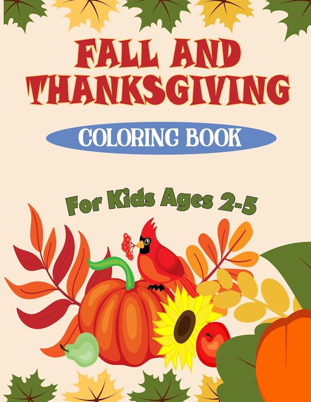 Fall and Thanksgiving Coloring Book For Kids Ages 2 - 5: 50 Big & Fun Designs Coloring Pages for Kids, Toddlers, and Preschoolers: Autumn Leaves, Turkeys, Apples, Pumpkins and more..