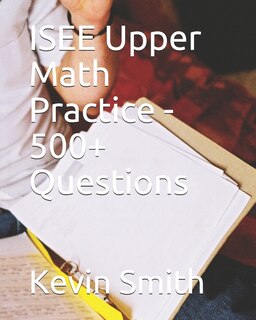 Front cover_ISEE Upper Math Practice - 500+ Questions