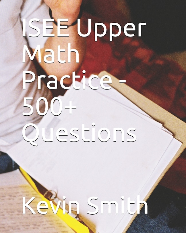 Front cover_ISEE Upper Math Practice - 500+ Questions