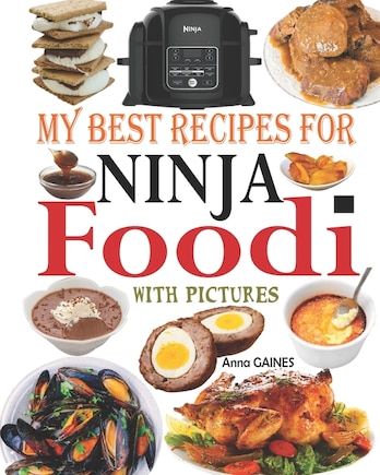 My Best Recipes for Ninja Foodi with Pictures: Easy, Tasty and Delicious Recipes to Pressure Cook, Air Fry, Roast, Slow Cook, Dehydrate, and much more (Ninja Foodi Recipe Cook Book with Pictures)