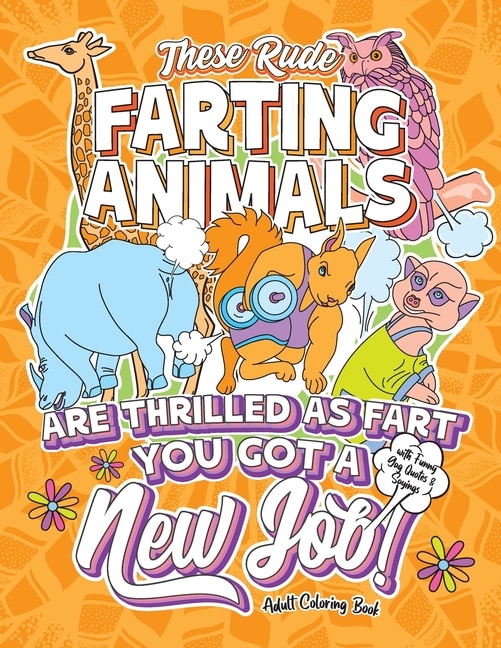 Front cover_These Rude Farting Animals Are Thrilled As Fart You Got A New Job Adult Coloring Book with Funny Gag Quotes & Sayings