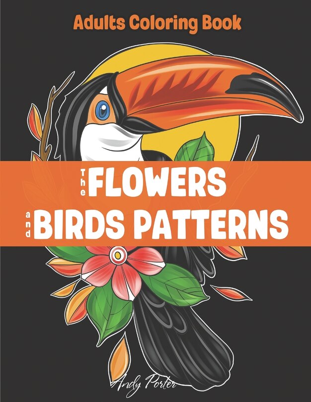 Adults Coloring Book - the Flowers and Birds Patterns: Coloring Pages for Adults Relaxation (Vol.2 - Black Background)