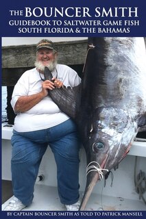 The Bouncer Smith Guidebook To Saltwater Game Fishing: South Florida And The Bahamas