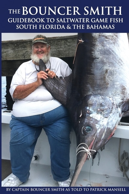 The Bouncer Smith Guidebook To Saltwater Game Fishing: South Florida And The Bahamas
