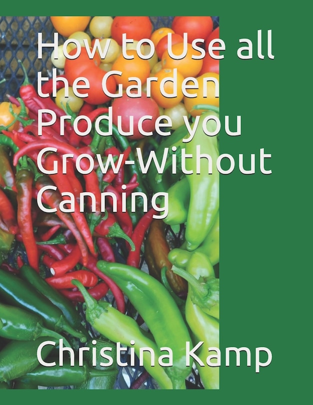 Couverture_How to Use all the Garden Produce you Grow-Without Canning