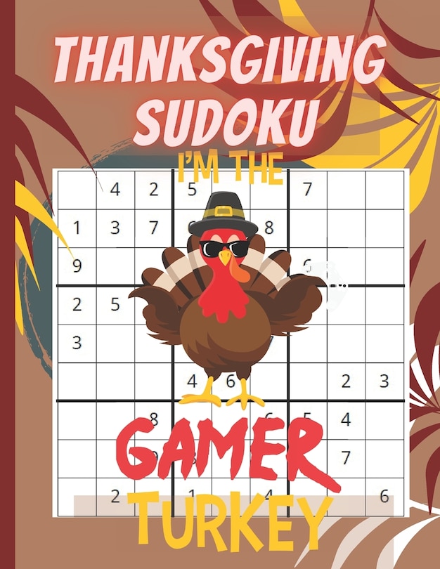 Thanksgiving Sudoku: I'm the gamer turkey-sudoku puzzle- Perfect Thanksgiving Gift- Sudoku Puzzles Game Book with Solutions for Teens, Adults, Senior -One Puzzle Per Page -thanksgiving activity book for kids-thanksgiving games-thanksgiving gifts for kids