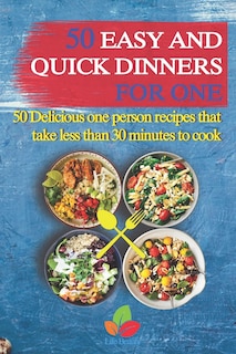 Front cover_50 Easy And Quick Dinners For One - 50 Delicious one person recipes that take less than 30 minutes to cook