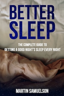 Front cover_Better Sleep - The Complete Guide to Getting a Good Night's Sleep Every Night