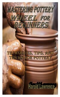 Couverture_Mastering Pottery Wheel for Beginners