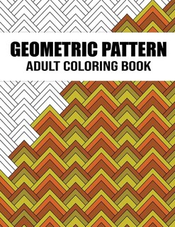 Geometric Pattern Adult Coloring Book: An Adults Gorgeous Geometrics Shapes and Patterns Coloring Book with Unique and Wonderful Designs for Stress Relief and Relaxation