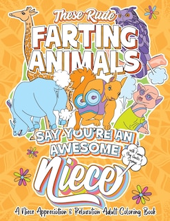 Front cover_These Rude Farting Animals Say You're An Awesome Niece - A Niece Appreciation & Relaxation Adult Coloring Book