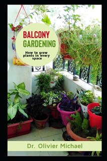 Balcony Gardening: How to grow Plants in every space