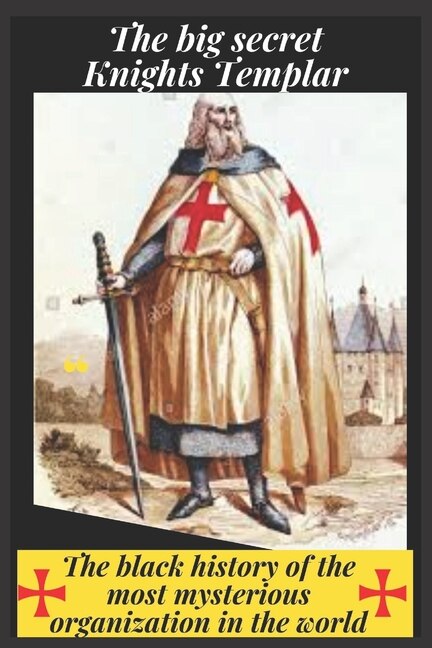 The Big Secret: Knights Templar: The Black History Of The Most Mysterious Organization In The World