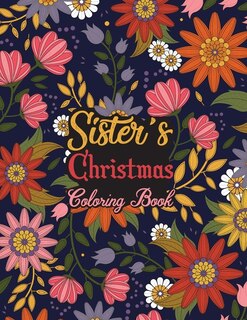 Sister's Christmas Coloring Book: This Coloring Book Helps Reduce Stress, Relieve Anxiety, Spark Creativity and More. Sister Gifts Idea for Christmas. Best Sister Appreciation Gifts.