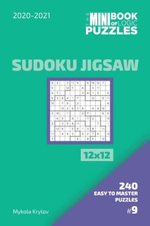 Front cover_The Mini Book Of Logic Puzzles 2020-2021. Sudoku Jigsaw 12x12 - 240 Easy To Master Puzzles. #9