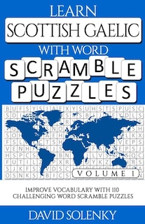 Learn Scottish Gaelic with Word Scramble Puzzles Volume 1: Learn Scottish Gaelic Language Vocabulary with 110 Challenging Bilingual Word Scramble Puzzles