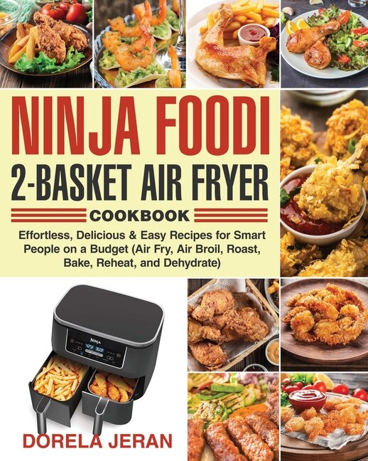 Ninja Foodi 2 basket Air Fryer Cookbook Effortless Delicious Easy Recipes For Smart People On A Budget air Fry Air Broil Roast Bake Reheat And Dehydrate Book By Dorela Jeran tp