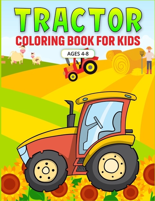 Tractor Coloring Book For Kids Ages 4-8: Tractor Colouring Book For Children Toddlers 4-8 Year Old. Childrens Big Tractor Coloring & Activit