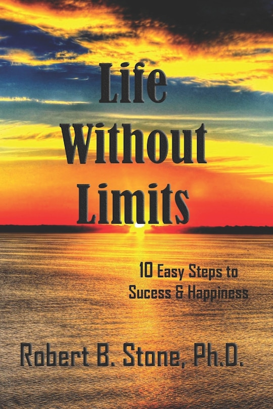 Life Without Limits: 10 Easy Steps To Success & Happiness