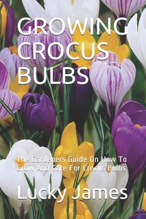Growing Crocus Bulbs: The Gardeners Guide On How To Grow And Care For Crocus Bulbs