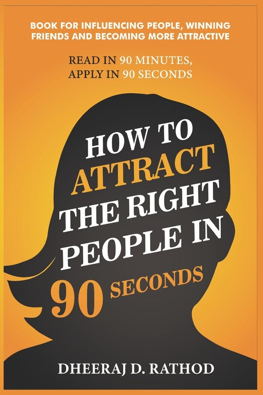 How to Attract the Right People in 90 seconds: Book For Influencing People, Winning Friends and Becoming More Attractive